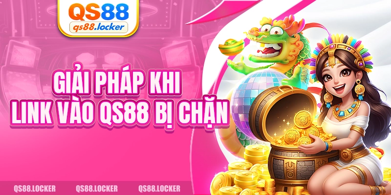Giải pháp khi link vào QS88 bị chặn