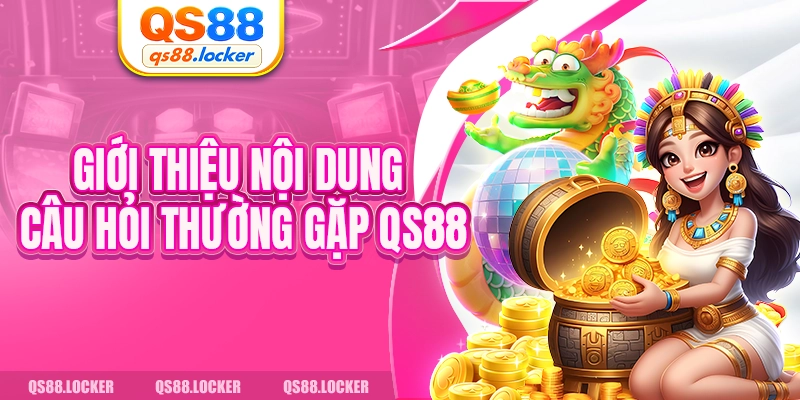 Giới thiệu nội dung câu hỏi thường gặp QS88