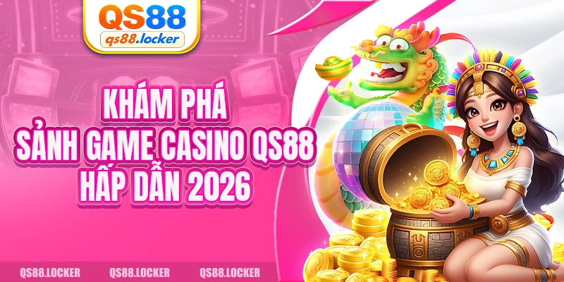 Khám phá sảnh game Casino QS88 hấp dẫn 2026 