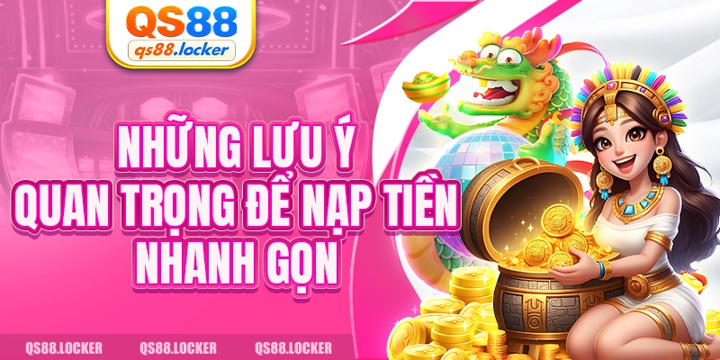Những lưu ý quan trọng để nạp tiền nhanh gọn