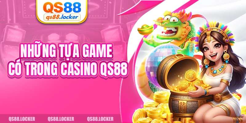 Những tựa game có trong Casino QS88
