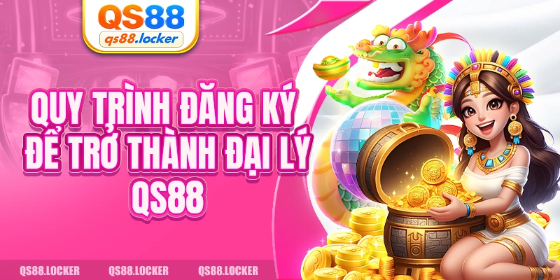 Quy trình đăng ký để trở thành đại lý QS88