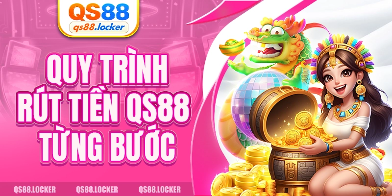 Quy trình rút tiền QS88 từng bước