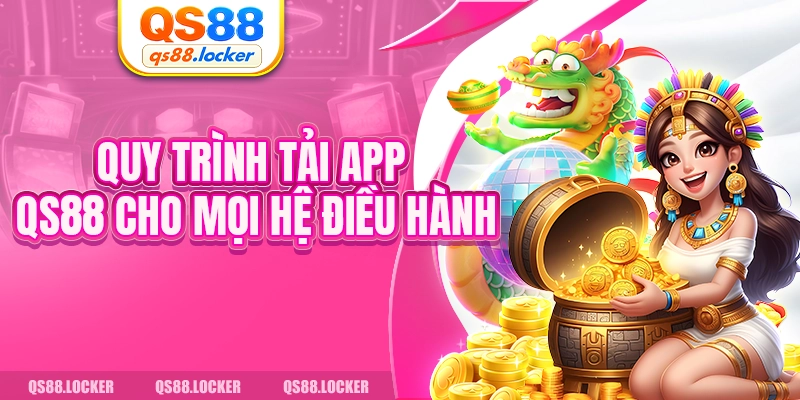 Quy trình tải app QS88 cho mọi hệ điều hành