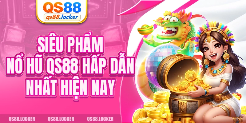 Siêu phẩm nổ hũ QS88 hấp dẫn nhất hiện nay 