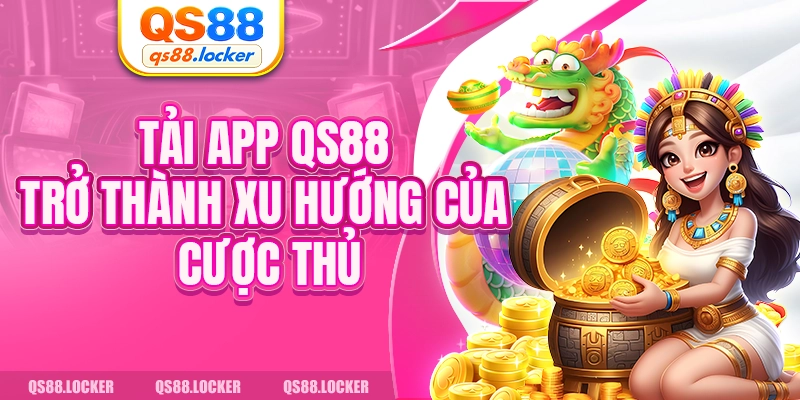 Tải app QS88 trở thành xu hướng của cược thủ