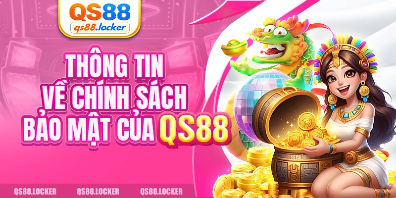 Thông tin về chính sách bảo mật của QS88