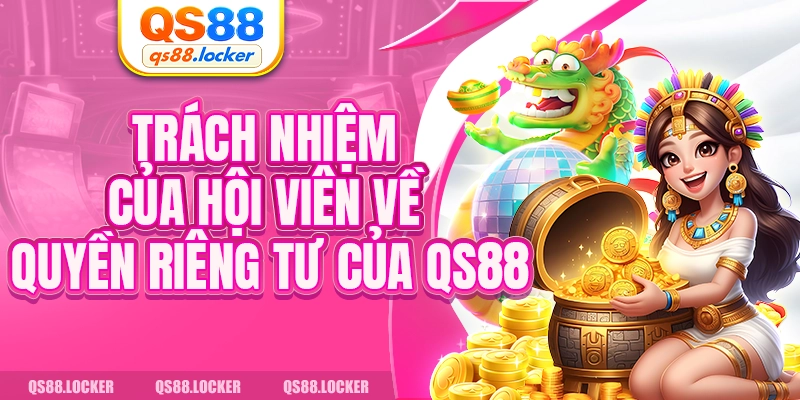 Trách nhiệm của hội viên về quyền riêng tư của QS88