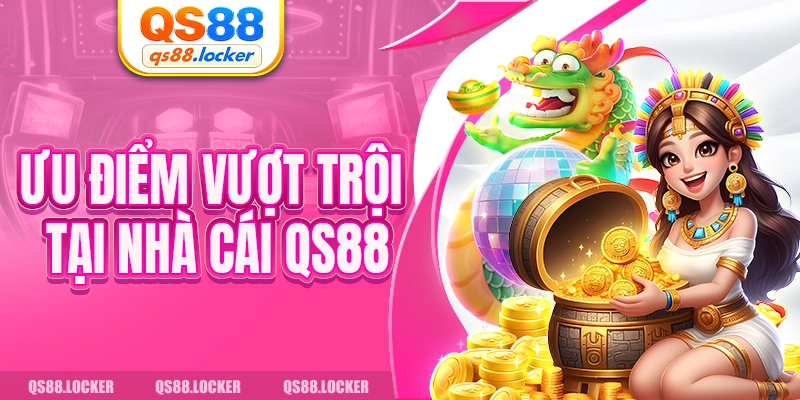 Ưu điểm vượt trội tại nhà cái QS88 